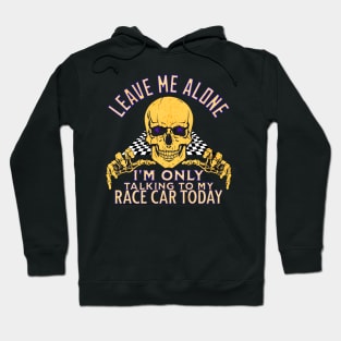 Leave Me Alone I'm Only Talking To My Race Car Today Skull Checker Flag Funny Racing Hoodie